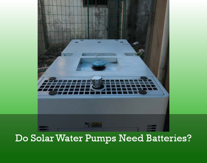 Do Solar Water Pumps Need Batteries?